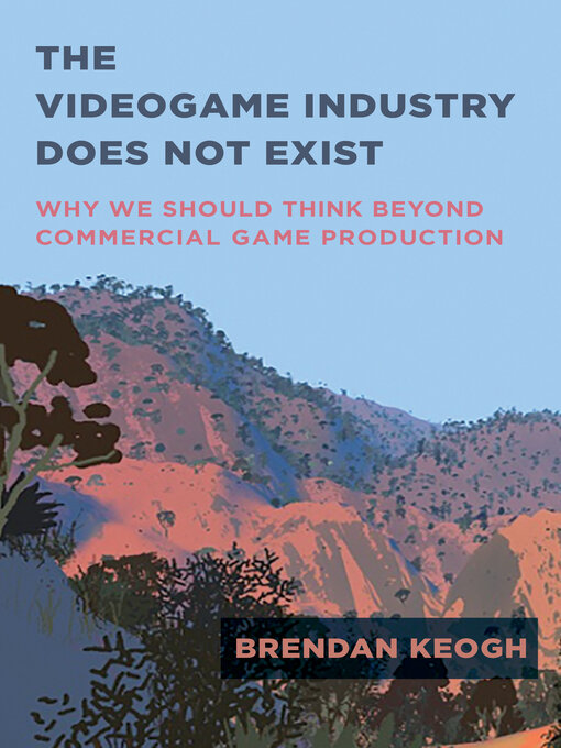 Title details for The Videogame Industry Does Not Exist by Brendan Keogh - Available